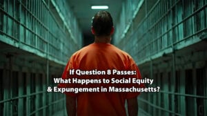 If Question 8 Passes: What Happens to Social Equity and Expungement.